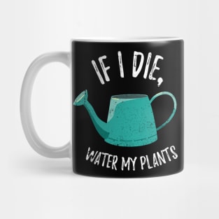 If I Die Water My Plants - watering can Mug